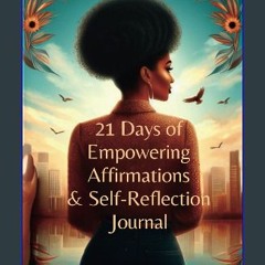 READ [PDF] 💖 She~Soar 21 Days of Empowering Affirmations & Self-Reflection Journal [PDF]