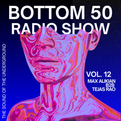 BOTTOM 50 Radio Show: 012 - Max Alikian b2b Tejas Rao