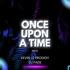 ONCE UPON A TIME - KEVIN JZ + DJ FADE (REMIX)