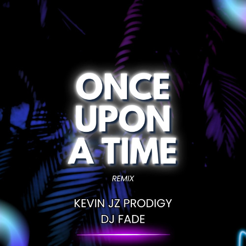 ONCE UPON A TIME - KEVIN JZ + DJ FADE (REMIX)