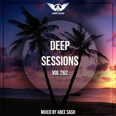 Deep Sessions - Vol 262 ★ Mixed By Abee Sash