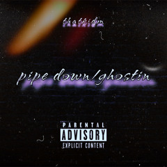 Pipe Down/Ghostin