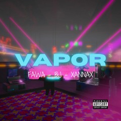 BJ - VAPOR FT XANNAX,FAWA