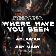 Rihanna - Where Have You Been (Ablaikan & Aby Maby Remix)