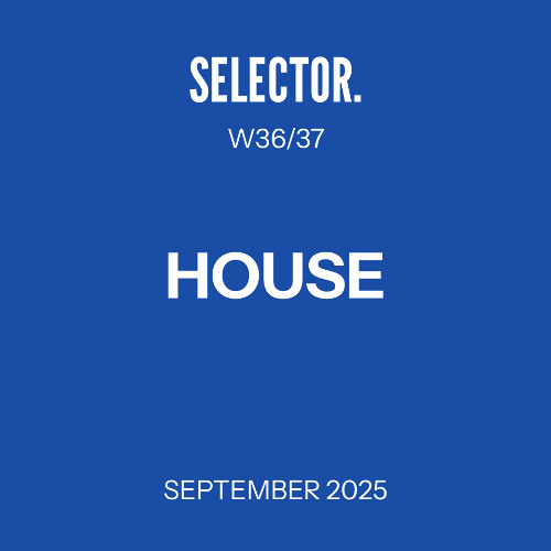 Selector. - House - W36/37  - September 2025