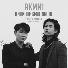 ANH KHONG MUON NGHE - AKMN1 by Sevenlit ft. Tomie