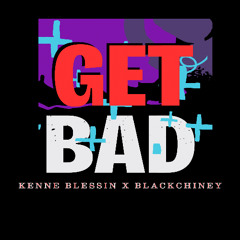 GET BAD - Kenne Blessin x Blackchiney (Bouyon)