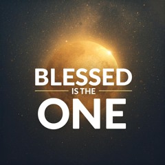 Blessed is The One