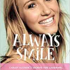 [READ] EBOOK ✏️ Always Smile: Carley Allison's Secrets for Laughing, Loving and Livin
