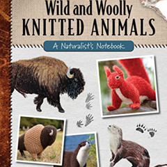 free EPUB 💗 Wild and Woolly Knitted Animals: A Naturalist's Notebook by  Sara Elizab