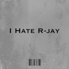 I Hate R-jay