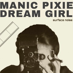 Surface Noise- Manic Pixie Dream