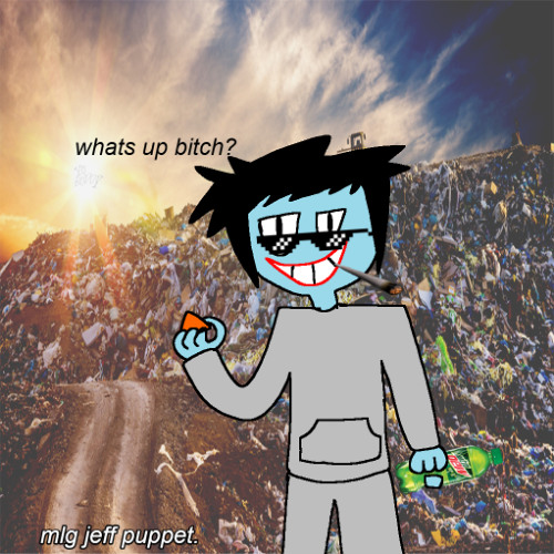 MLG JEFF PUPPET: whats up bitch?