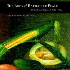 GET EPUB 📮 The Body of Raphaelle Peale: Still Life and Selfhood, 1812–1824 (Ahmanson