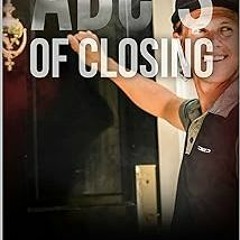 _ ABC'$ of Closing: Experts' Secrets To Closing More Deals In Door To Door Sales BY: Sam Taggar