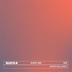 SELECTA Guest Mix 030 | Javier Gallardo