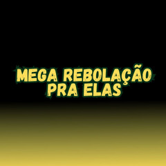 MEGA REBOLAÇÃO PRA ELAS