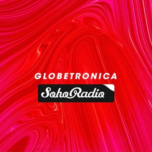 Globetronica Mix / Soho Radio (22/08/2021)