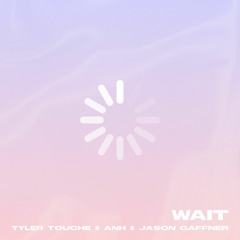 Tyler Touche & ANH & Jason Gaffner - WAIT