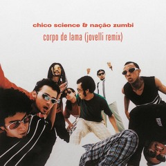 Chico Science & Nação Zumbi - Corpo De Lama (Jovelli Remix)