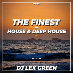 The Finest in House & Deep House vol 81 mixed by DJ LEX GREEN