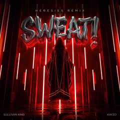 Sullivan King & Kayzo - SWEAT! (HERESIES REMIX)