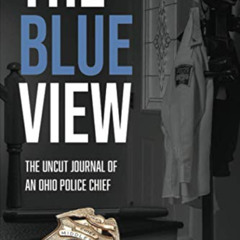free PDF 💌 The Blue View: The Uncut Journal of an Ohio Police Chief by  Rodney Muter
