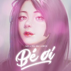 Bé Ơi - ImD x Phú Quí x CM1X