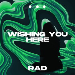 RAD - Wishing You Here (FREE DOWNLOAD)