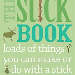 free PDF 💖 The Stick Book: Loads of things you can make or do with a stick (Going Wi