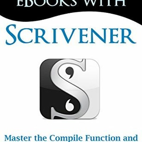 download KINDLE ✉️ Beautiful eBooks with Scrivener: Master the Compile Function and C