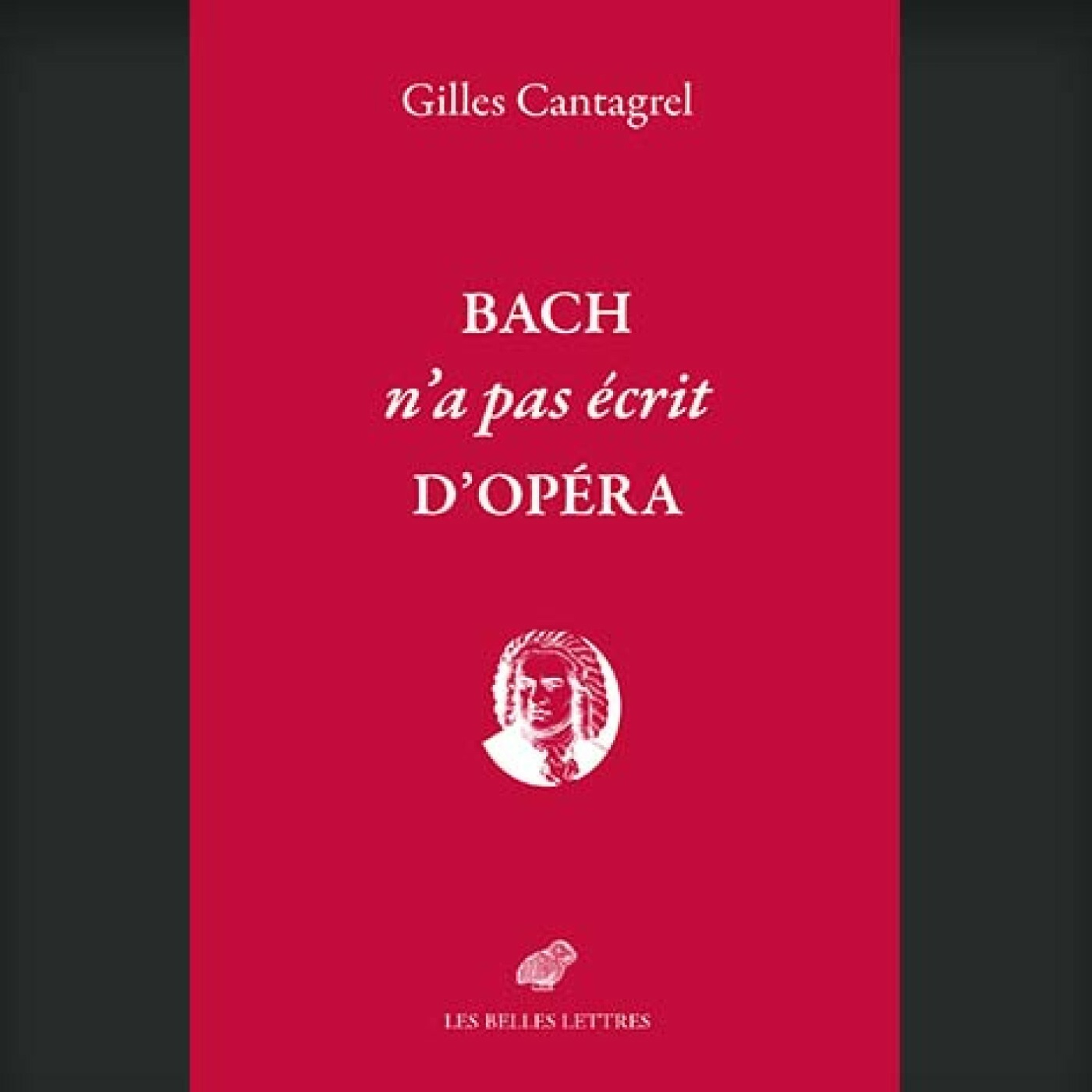 Gilles Cantagrel - Bach n'a pas écrit d'opéra