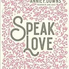 READ [PDF EBOOK EPUB KINDLE] Speak Love: Your Words Can Change the World by Annie F. Downs,Jamie Gra