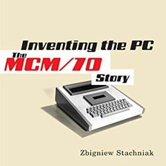 Read EBOOK 💚 Inventing the PC: The MCM/70 Story by  Zbigniew Stachniak EPUB KINDLE P