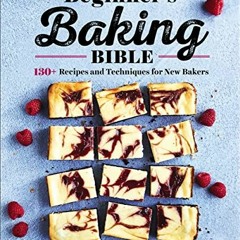 READ EPUB 📒 Beginner's Baking Bible: 130+ Recipes and Techniques for New Bakers by