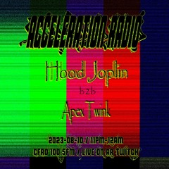 Acceleration Radio - Hood Joplin b2b Apex Twink - 2023-08-10