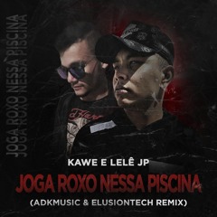Kawe & Lele JP - Joga Roxo Nessa Piscina (Adk Music & Elusion Tech Remix)
