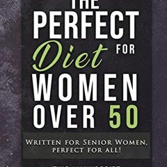 View EPUB KINDLE PDF EBOOK The PERFECT DIET for Women Over 50: Written for Senior Women, PERFECT for