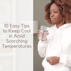 10 Easy Tips To Keep Cool In Amid Scorching Temperatures