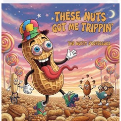 These Nuts Got Me Trippin’