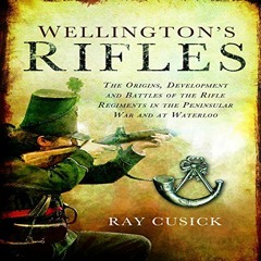Read ❤️ PDF Wellington's Rifles: The Origins, Development, and Battles of the Rifle Regiments in