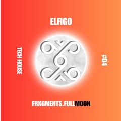 Frxgments.Fullmoon: EPISODE #004 with ELFIGO (Tech House)