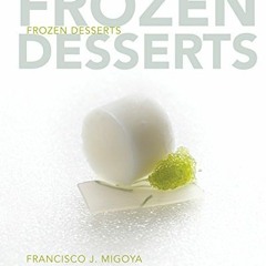 ❤️ Read Frozen Desserts by  The Culinary Institute of America (CIA) &  Francisco J. Migoya