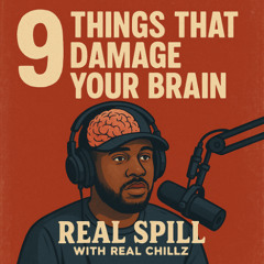 🎙️ Real Spill with Real Chillz : “9 Things That Damage Your Brain”