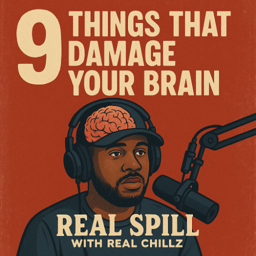 🎙️ Real Spill with Real Chillz : “9 Things That Damage Your Brain”