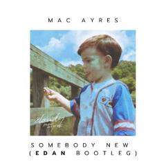 Mac Ayres - Somebody new (Edan bootleg) - FREE DOWNLOAD