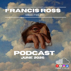 FRANCIS ROSS RADIO PODCAST JUNE 2025