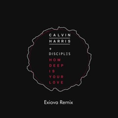 Calvin Harris & Disciples - How Deep Is Your Love (Exiova Remix)
