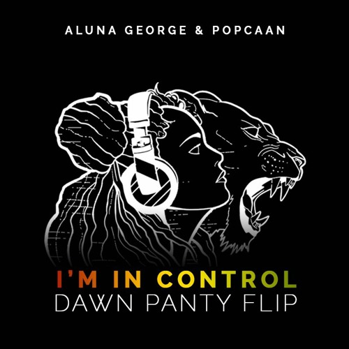 I'm in control (DAWN PANTY FLIP) - Aluna George Ft. Popcaan