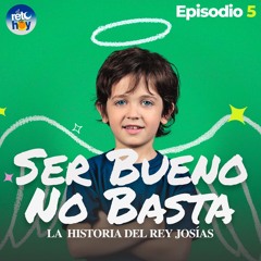 Ser Buenos No Basta (La Historia del Rey Josías) 05